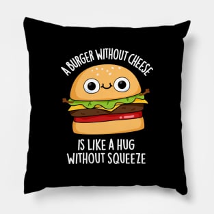 A Burger Without Cheese Like A Hug Without Squeeze Pun Pillow