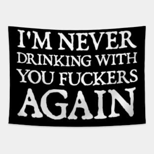 I'm never drinking with you fuckers again Tapestry