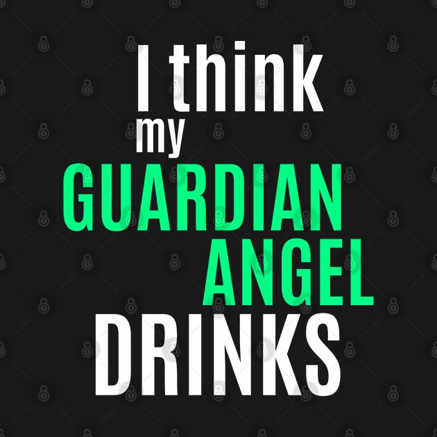 I Think My Guardian Angel Drinks Funny Humor Saying Alcohol Drinking by BuddyandPrecious