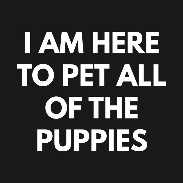 I Am Here To Pet All Of The Puppies by coffeeandwinedesigns