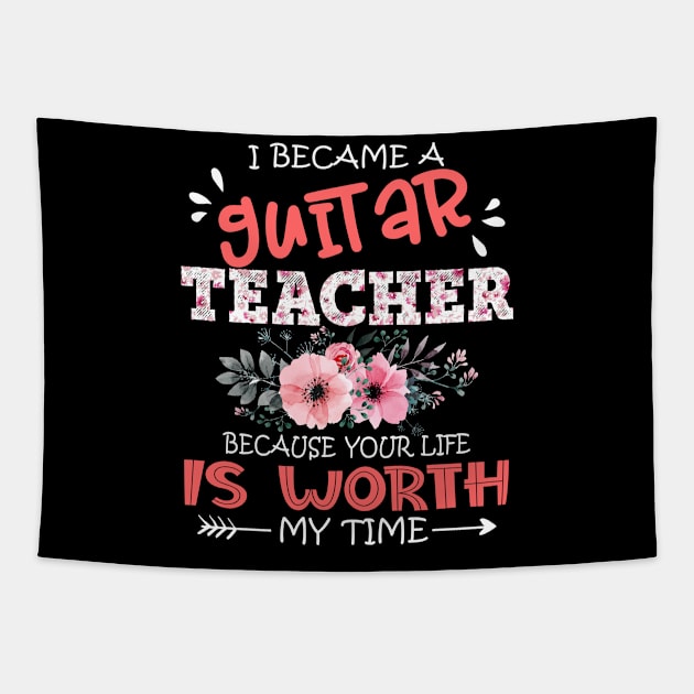 I Became A Guitar Teacher Because Your Life Is Worth My Time Floral Teaching Mother Gift Tapestry by Kens Shop