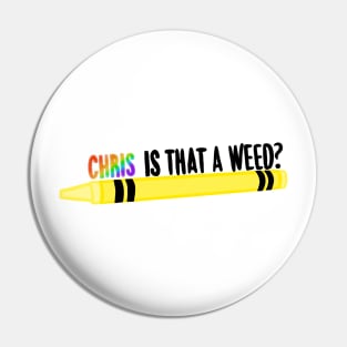 Chris is that a weed? Pin