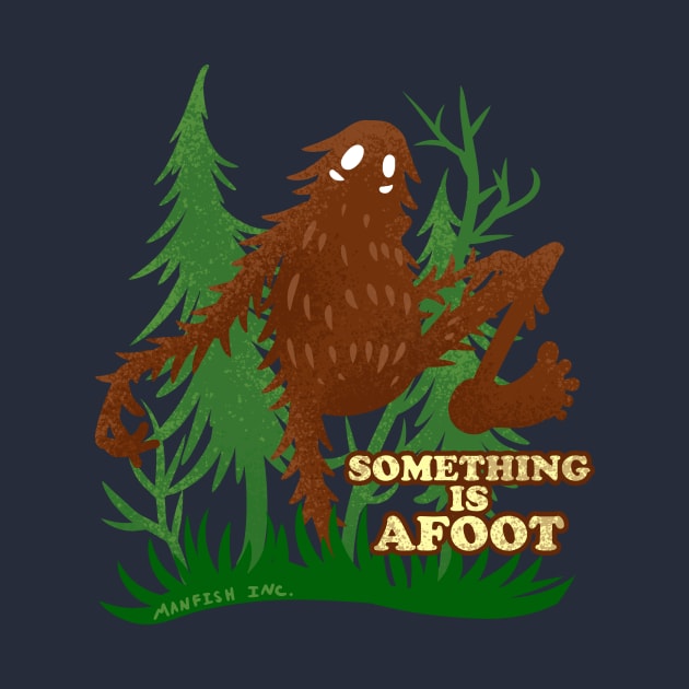 Something is Afoot Bigfoot Pun by Manfish Inc.