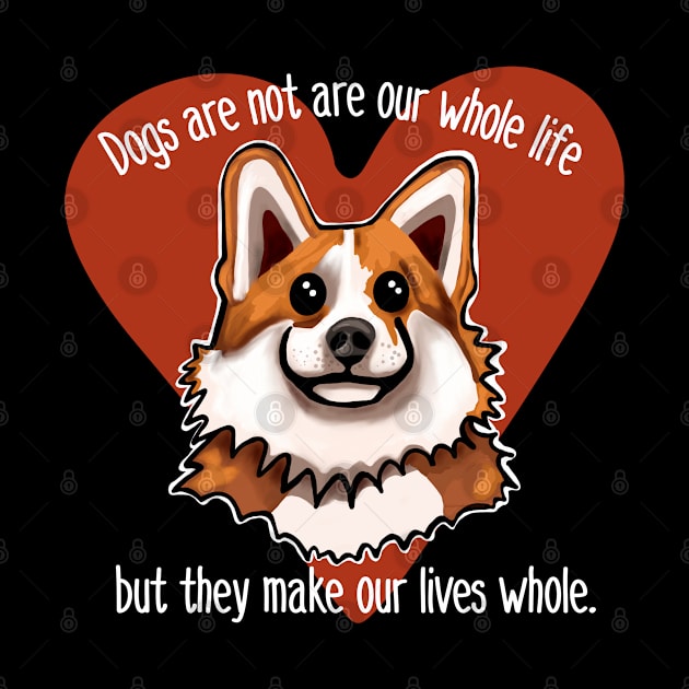 Dogs are not our whole life but they make us whole. Heart by wildjellybeans