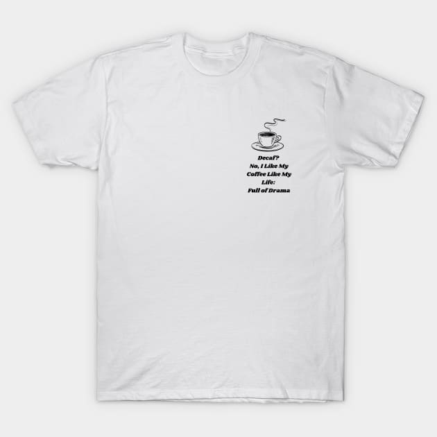 Decaf? No, I Like My Coffee Like My Life: Full of Drama T-Shirt