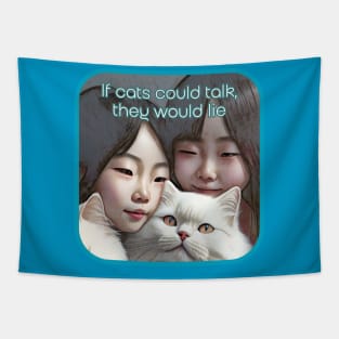If cats could talk, they would LIE (2 Asian girls, white cat) Tapestry