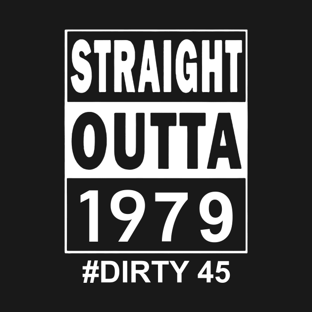 Straight Outta 1979 Dirty 45 45 Years Old Birthday by nakaahikithuy