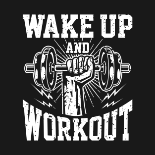 Wake Up And Workout | Motivational & Inspirational | Gift or Present for Gym Lovers T-Shirt