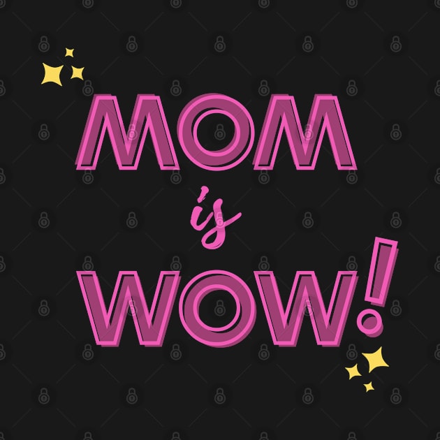 Mom is Wow! by Passion to Prints