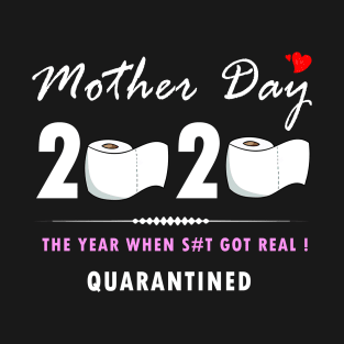 Mother day 2020 - The Year when shit got real - Quarantined T-Shirt