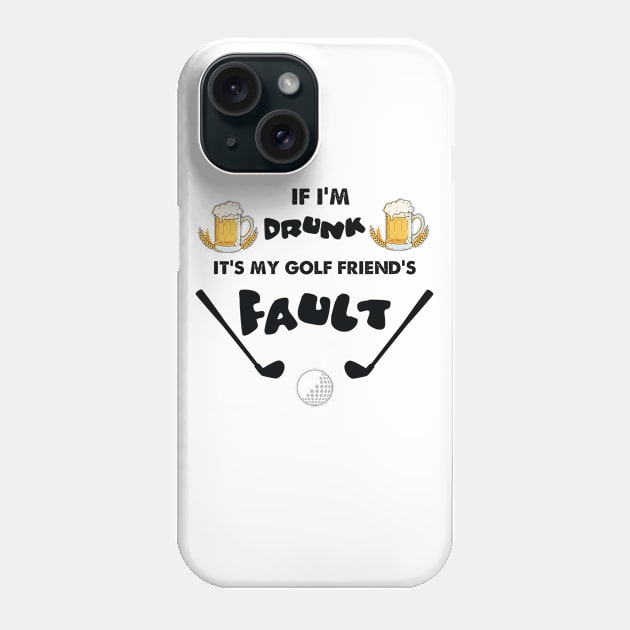 IF I AM DRUNK ITS MY GOLF FRIENDS FAULT Phone Case by Artistry Vibes