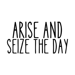 Arise and seize the day T-Shirt