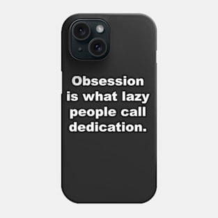 Obsession is what lazy people call dedication Phone Case