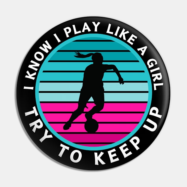 I Know I Play Like a Girl Try To Keep Up Soccer Player Pin by CharismaShop