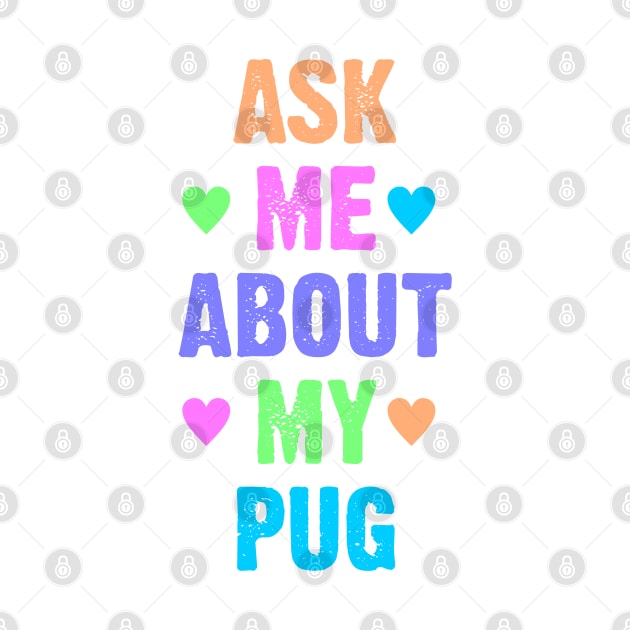 Ask Me About My Pug by Dale Preston Design