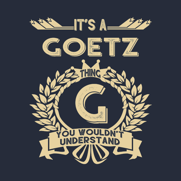 Goetz Name Shirt - It Is A Goetz Thing You Wouldn't Understand by OrdiesHarrell