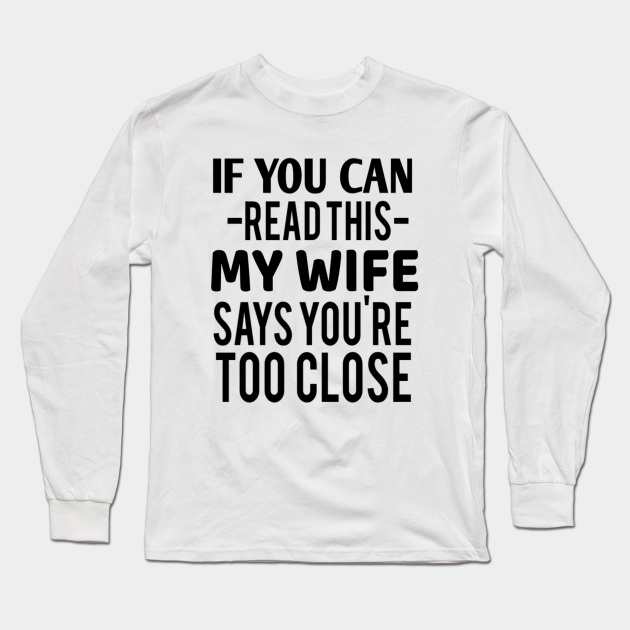 Valentines Day Gift For Husband Funny Husband Husband Valentine Gift Valentine Gifts For Husband Birthday Gift For Husband From Wife Gift From Wife If You Can Read This You Are Too Close A nice shirt will be liked by your husband. teepublic