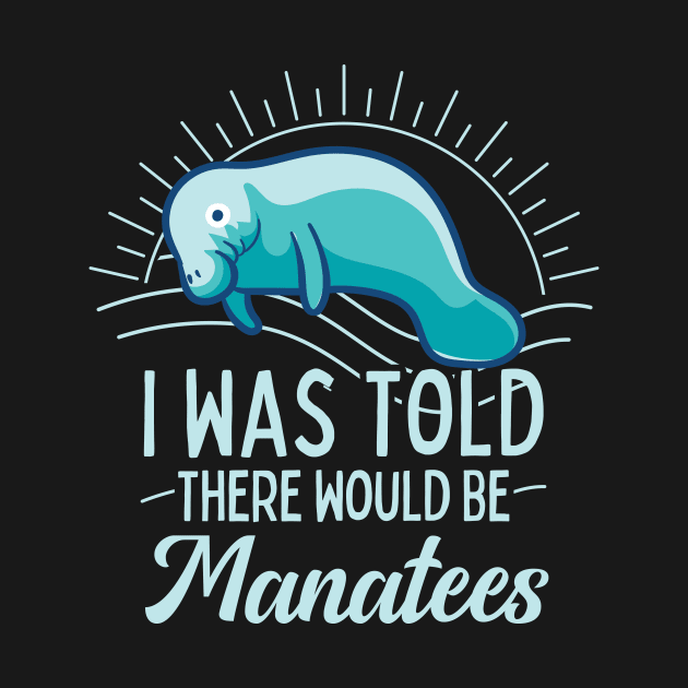 I was Told There Would Be Mantees Manatee Lover Gift by Giggias