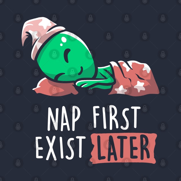 Nap First Exist Later - Funny Lazy Alien Space Gift by eduely