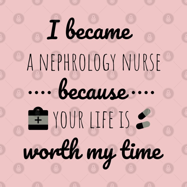 I Became A Nephrology Nurse Because Your Life Is Worth My Time - Nurses day by Petalprints