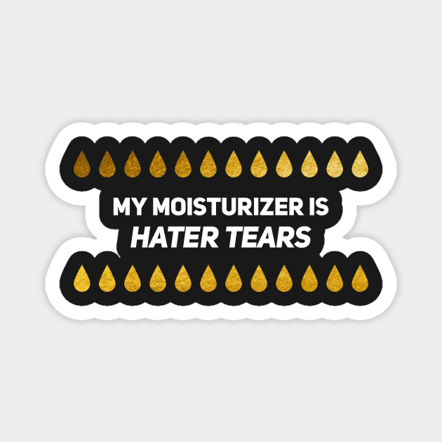 My Moisturizer Is Hater Tears Gold Leaf White Text Magnet by alinabeska