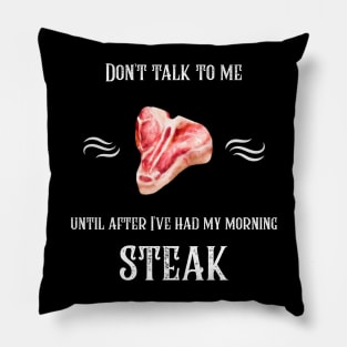 Don't Talk To Me Until After I've Had My Morning Steak Pillow