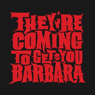 They're Coming To Get You Barbara T-Shirt