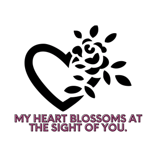 My heart blossoms at the sight of you. T-Shirt