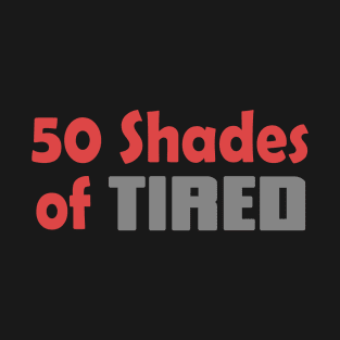 50 Shades Of Tired Funny Quote T-Shirt