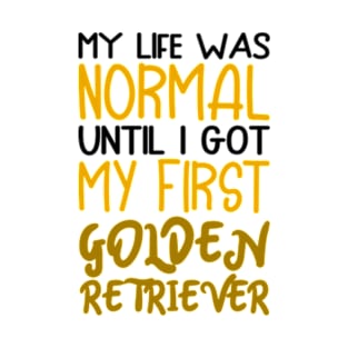 My life was normal until i got my first golden retriever T-Shirt