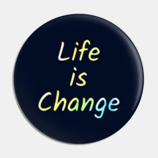 Life Is Change Pin