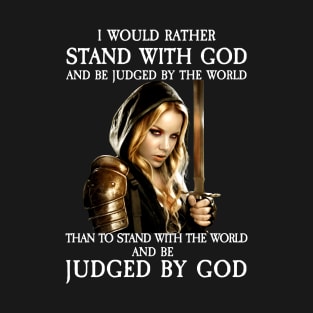 I would rather stand with god and be judged by the world T-Shirt