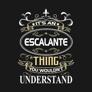 Escalante Name Shirt It's An Escalante Thing You Wouldn't Understand T-Shirt