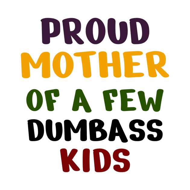 Proud Mother Of A Few Dumbass Kids by Dizzyland