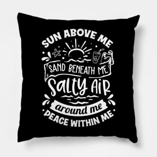 Sun Above Me Sand Beneath Me Salty Air Around Me Peace Within Me Pillow