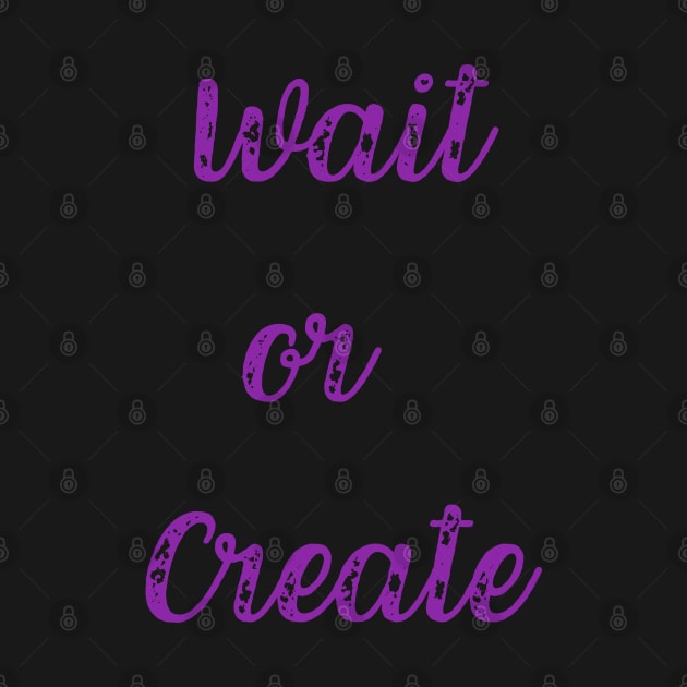 Quote, Wait or Create by Felicity-K