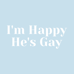 I'm Happy He's Gay T-Shirt