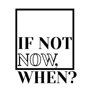 if not now when T-Shirt