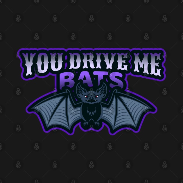 YOU DRIVE ME BATS VAMPIRE by VICTIMRED