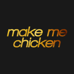 Make me chicken! I'm hungry! Trendy foodie T-Shirt