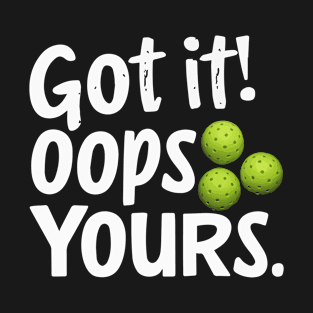 Got It Oops Yours Funny Pickleball Lovers humorous playfully T-Shirt