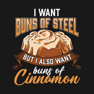 I Want Buns Of Steel But Also Buns Of Cinnamon T-Shirt