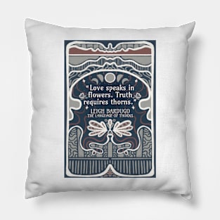 "Love speaks in flowers." - Language of Thorns Quote Pillow