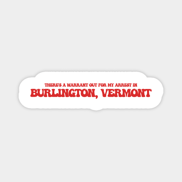 There's a warrant out for my arrest in Burlington, Vermont Magnet by Curt's Shirts