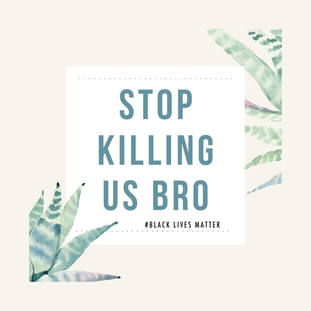 Stop Killing Us Bro-Black Lives Matter Shirt protest tees by MIRgallery