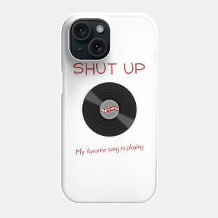 Shut up my favorite song is playing Phone Case