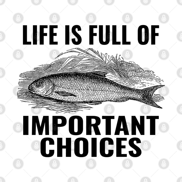 Life Is Full Of Important Choices Fishing (Black) by Sunil Belidon