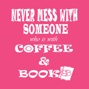 never mess with someone who is obsessed with coffee and books T-Shirt