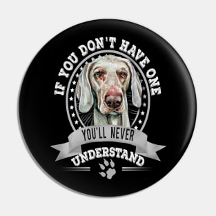 If You Don't Have One You'll Never Understand Weimaraner dog Owner Pin