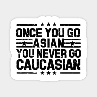 Once You Go Asian You Never Go Caucasian Funny Magnet